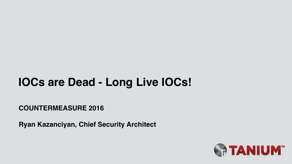 Title slide: IOCs are Dead - Long Live IOCs! (CounterMeasure 2016)